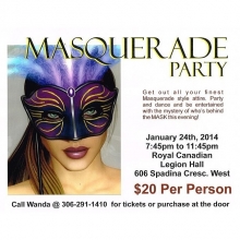 Masquerade party jan 24th 7:45-11:45pm royal Canadian legion saskatoon 606 spadina cr. $20. Belly dancer, door prizes, best dressed prizes. Call Wanda for tic 306-291-1410